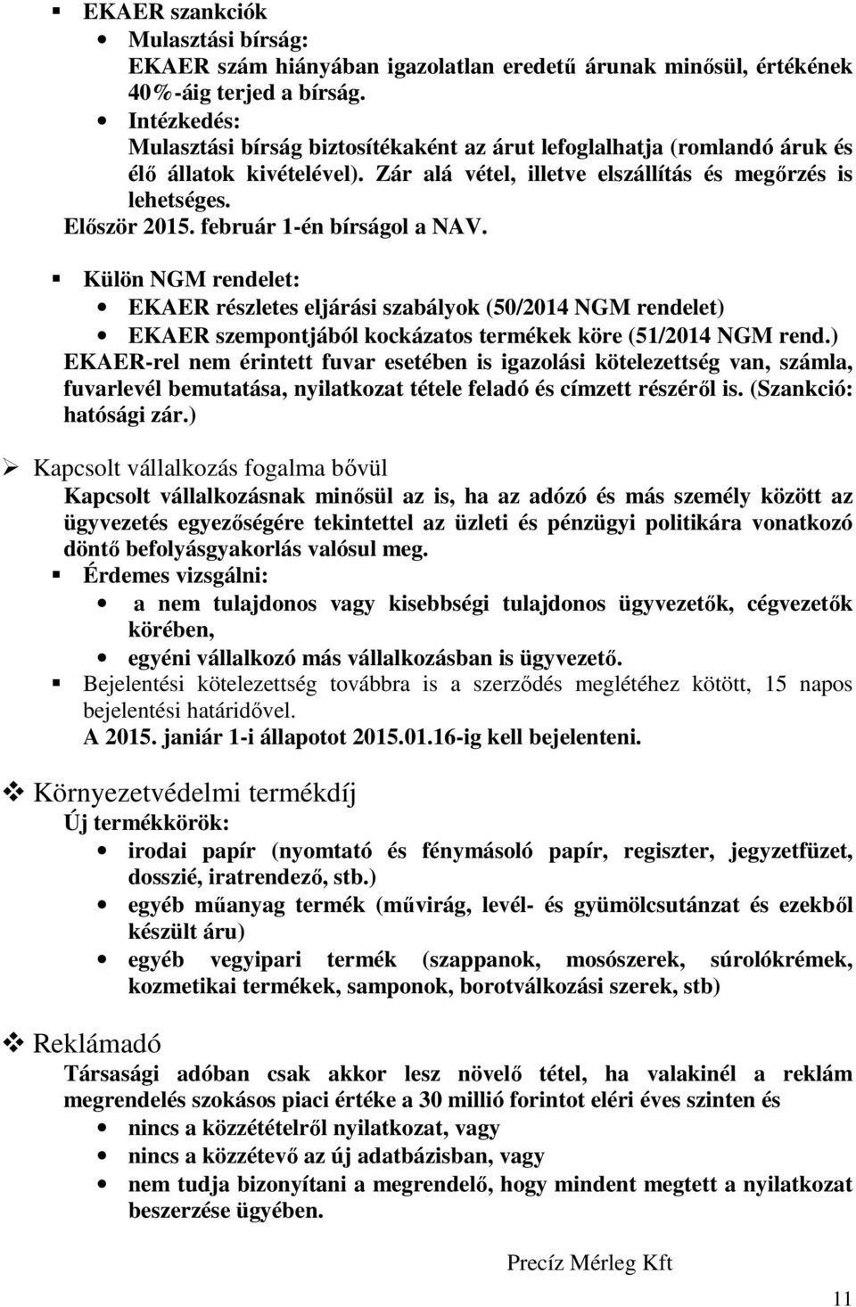 február 1-én bírságol a NAV. Külön NGM rendelet: EKAER részletes eljárási szabályok (50/2014 NGM rendelet) EKAER szempontjából kockázatos termékek köre (51/2014 NGM rend.