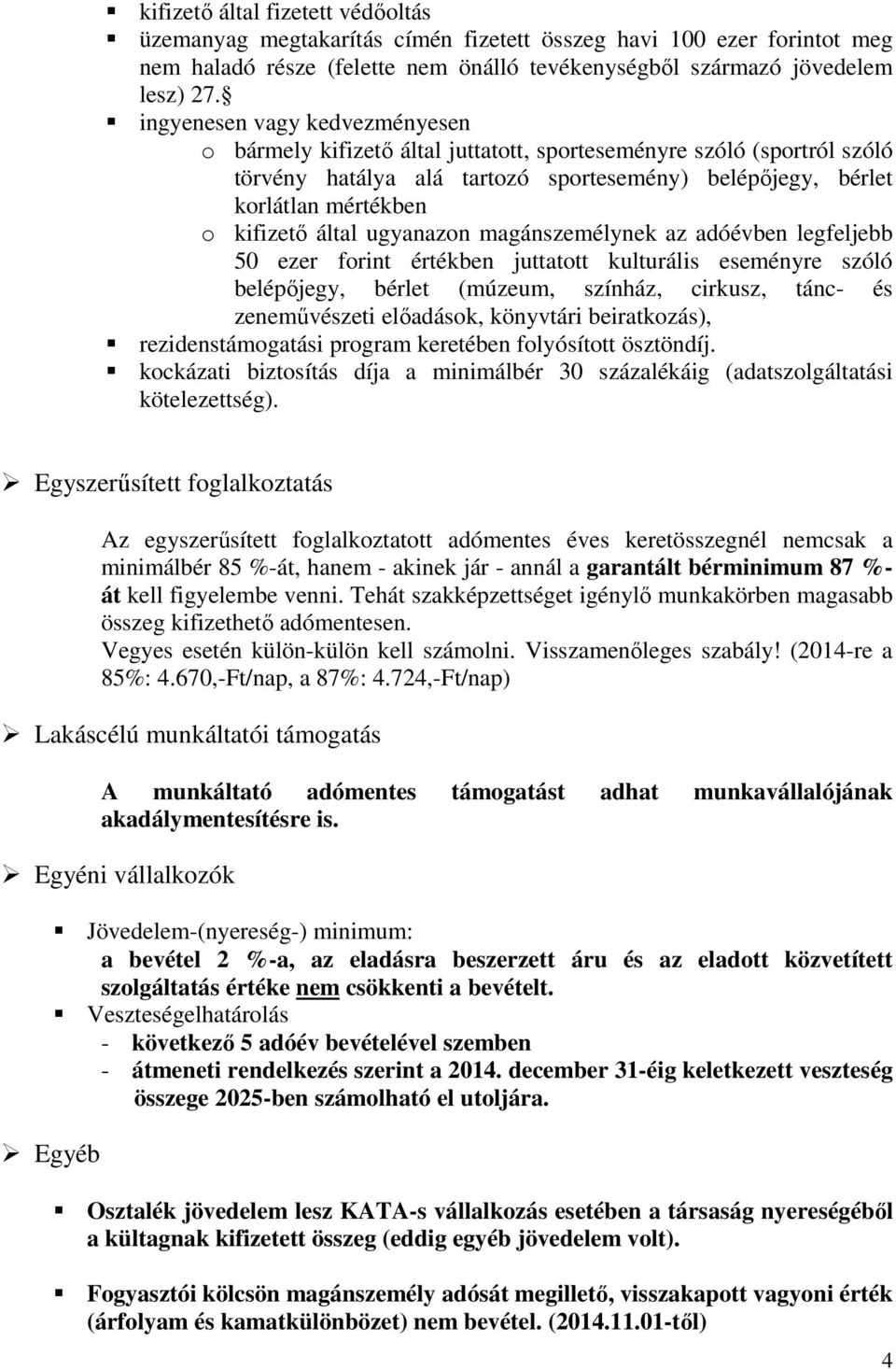 által ugyanazon magánszemélynek az adóévben legfeljebb 50 ezer forint értékben juttatott kulturális eseményre szóló belépőjegy, bérlet (múzeum, színház, cirkusz, tánc- és zeneművészeti előadások,