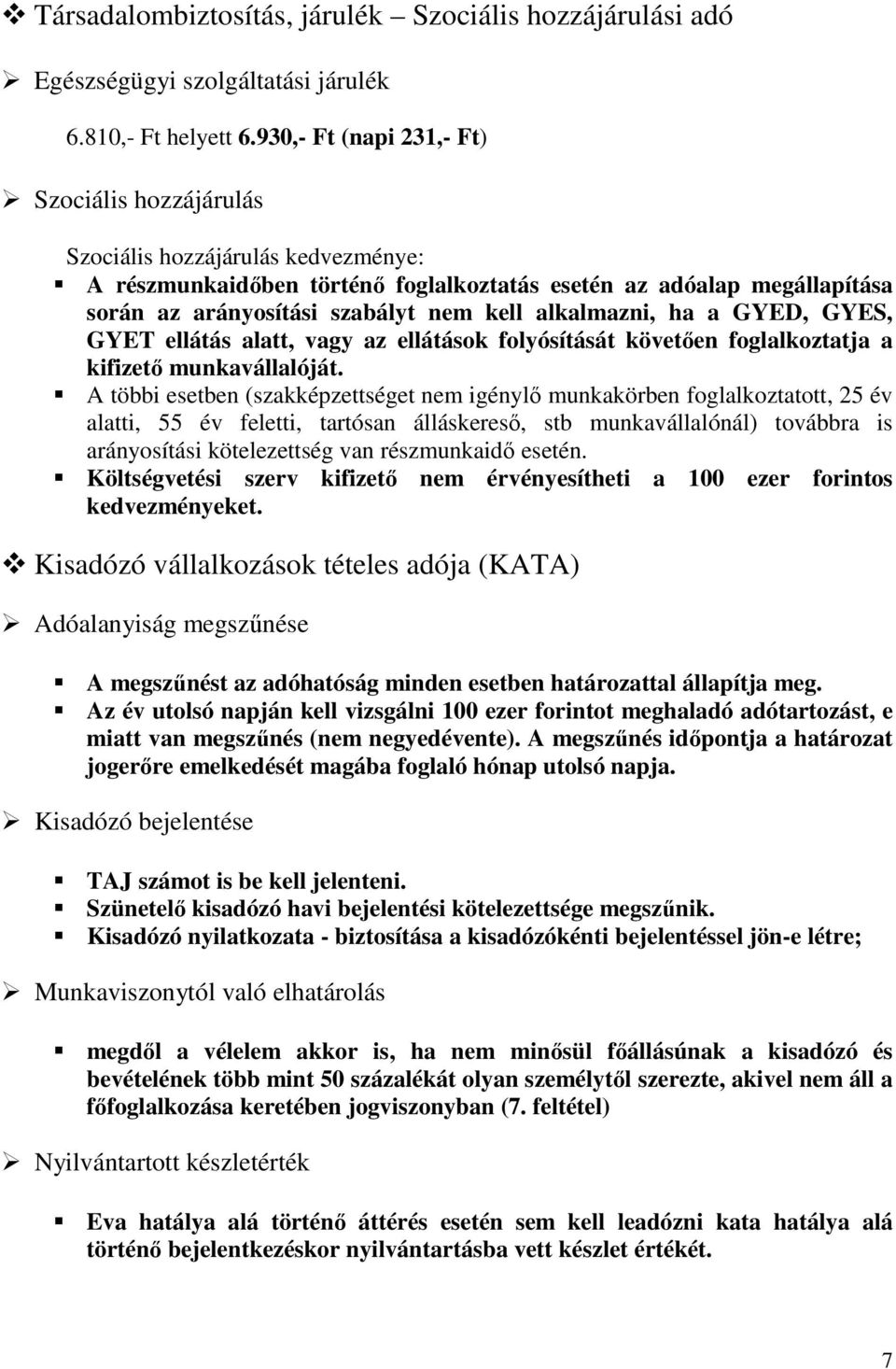 alkalmazni, ha a GYED, GYES, GYET ellátás alatt, vagy az ellátások folyósítását követően foglalkoztatja a kifizető munkavállalóját.