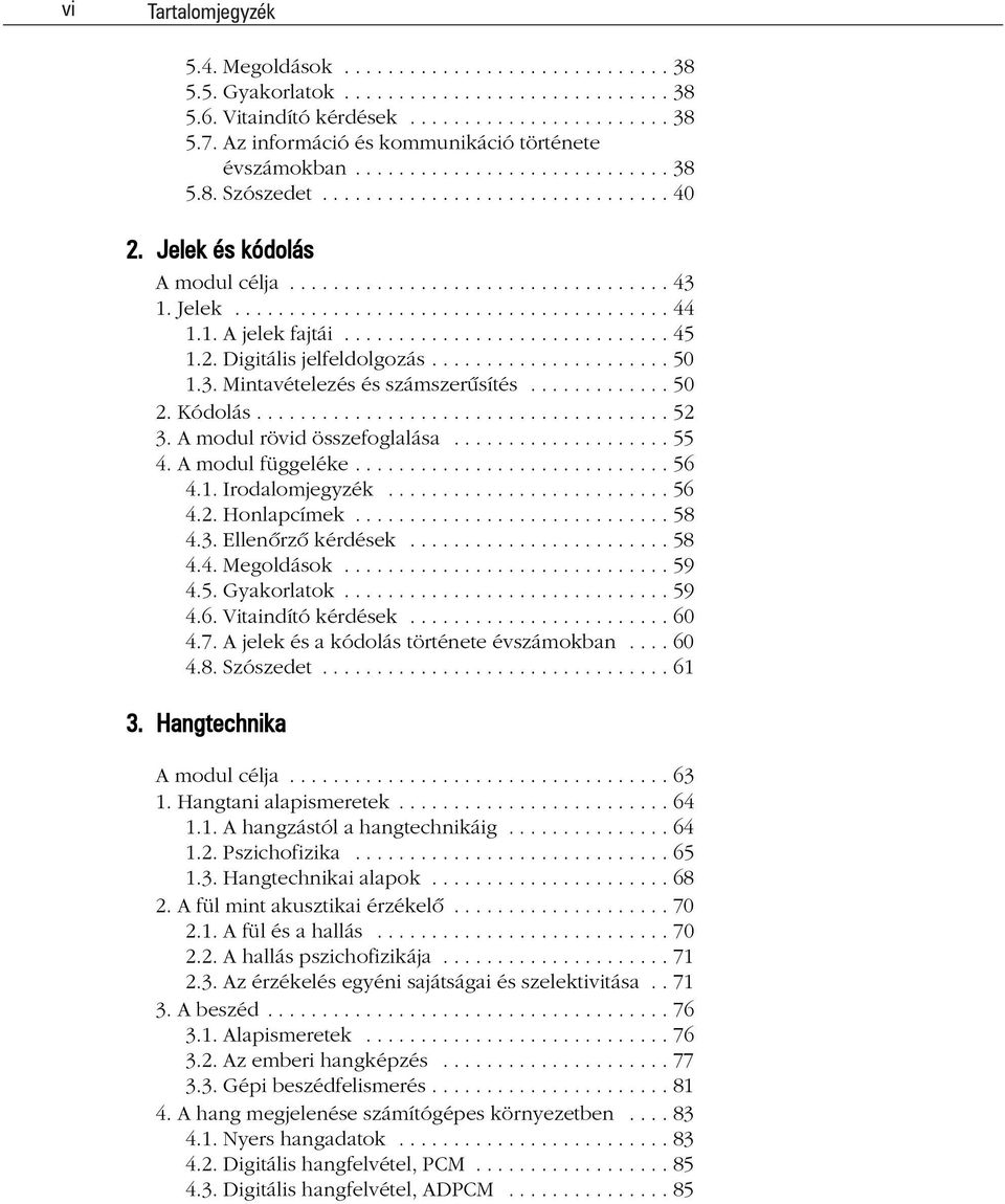 Jelek........................................ 44 1.1. A jelek fajtái.............................. 45 1.2. Digitális jelfeldolgozás...................... 50 1.3. Mintavételezés és számszerûsítés.