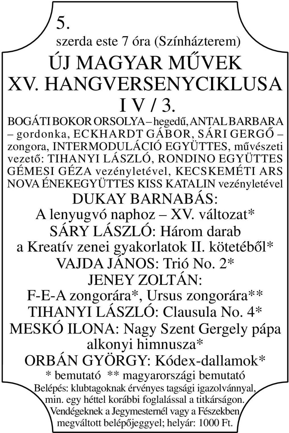 KECSKEMÉTI ARS NOVA ÉNEKEGYÜTTES KISS KATALIN vezényletével DUKAY BARNABÁS: A lenyugvó naphoz XV. változat* SÁRY LÁSZLÓ: Három darab a Kreatív zenei gyakorlatok II. kötetéből* VAJDA JÁNOS: Trió No.