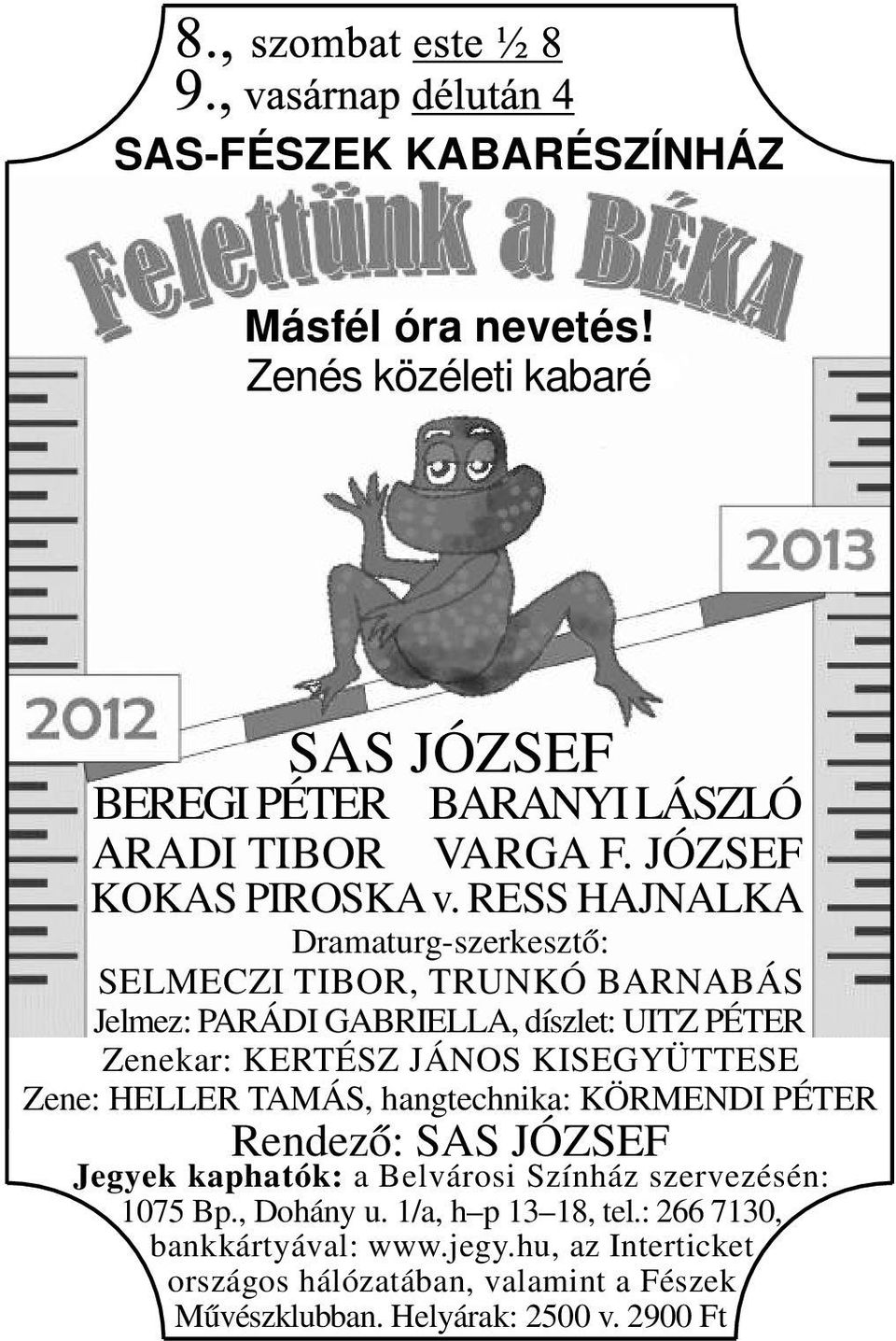 RESS HAJNALKA Dramaturg-szerkesztő: SELMECZI TIBOR, TRUNKÓ BARNABÁS Jelmez: PARÁDI GABRIELLA, díszlet: UITZ PÉTER Zenekar: KERTÉSZ JÁNOS