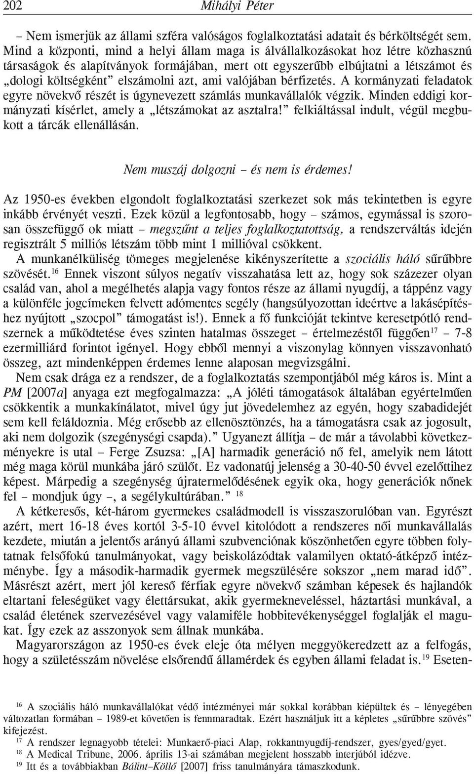 azt, ami valójában bérfizetés. A kormányzati feladatok egyre növekvõ részét is úgynevezett számlás munkavállalók végzik. Minden eddigi kormányzati kísérlet, amely a létszámokat az asztalra!
