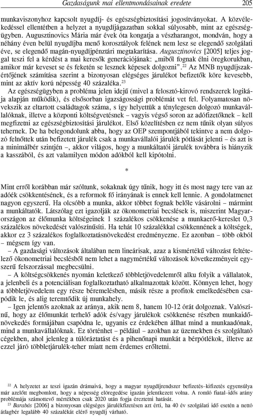 Augusztinovics Mária már évek óta kongatja a vészharangot, mondván, hogy a néhány éven belül nyugdíjba menõ korosztályok felének nem lesz se elegendõ szolgálati éve, se elegendõ magán-nyugdíjpénztári