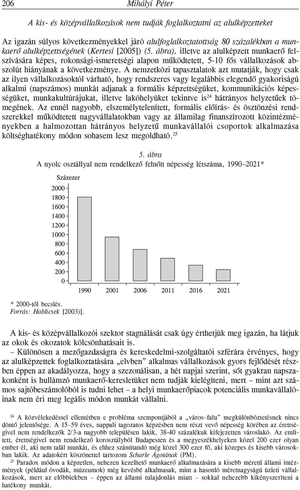A nemzetközi tapasztalatok azt mutatják, hogy csak az ilyen vállalkozásoktól várható, hogy rendszeres vagy legalábbis elegendõ gyakoriságú alkalmi (napszámos) munkát adjanak a formális