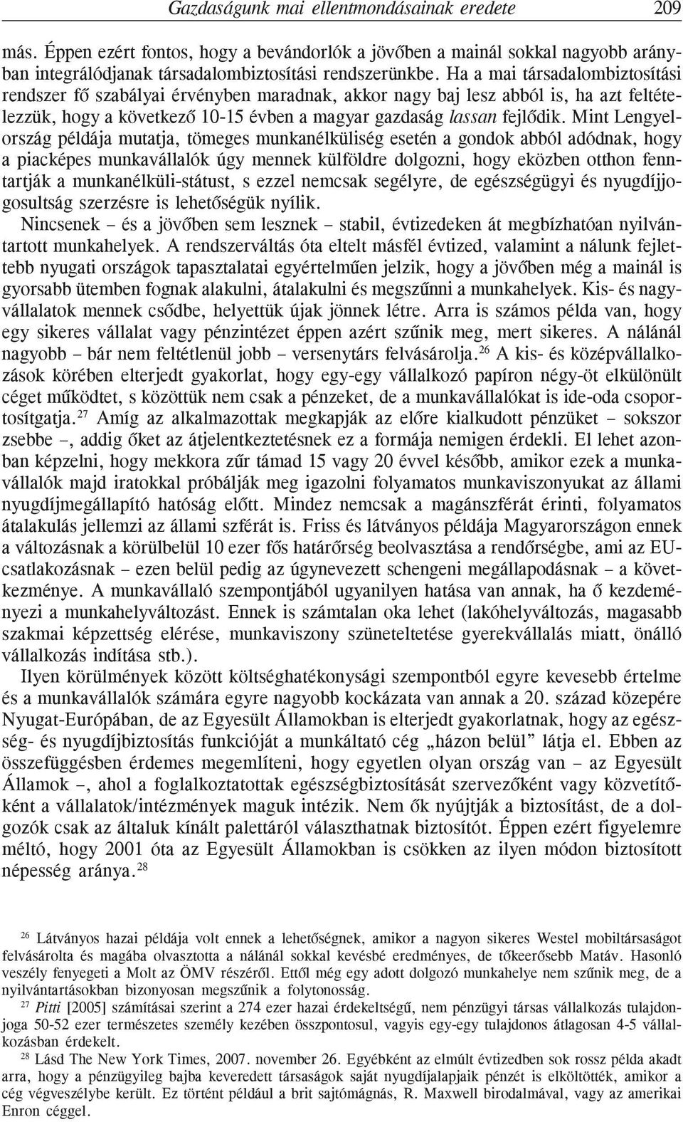Mint Lengyelország példája mutatja, tömeges munkanélküliség esetén a gondok abból adódnak, hogy a piacképes munkavállalók úgy mennek külföldre dolgozni, hogy eközben otthon fenntartják a