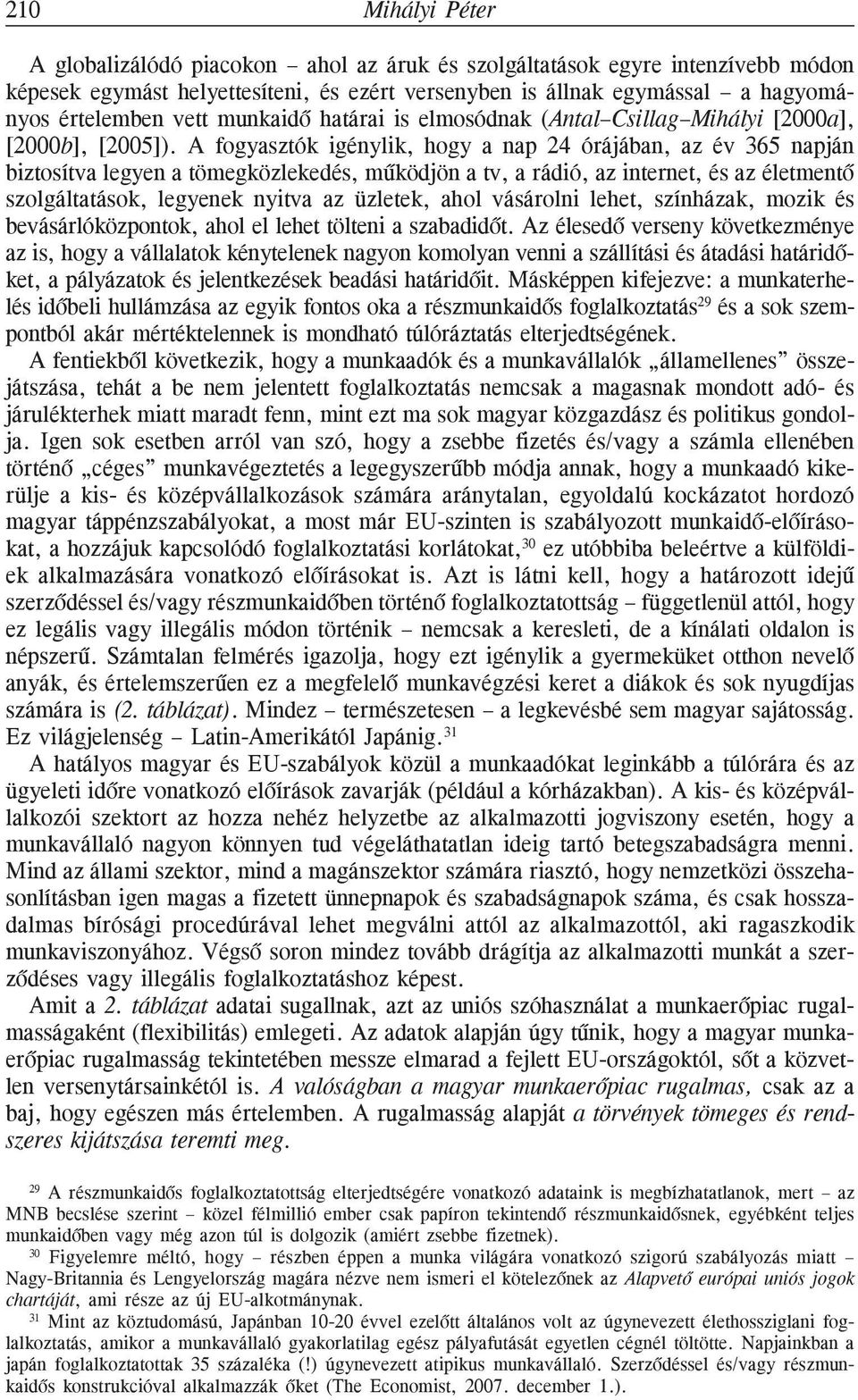 A fogyasztók igénylik, hogy a nap 24 órájában, az év 365 napján biztosítva legyen a tömegközlekedés, mûködjön a tv, a rádió, az internet, és az életmentõ szolgáltatások, legyenek nyitva az üzletek,