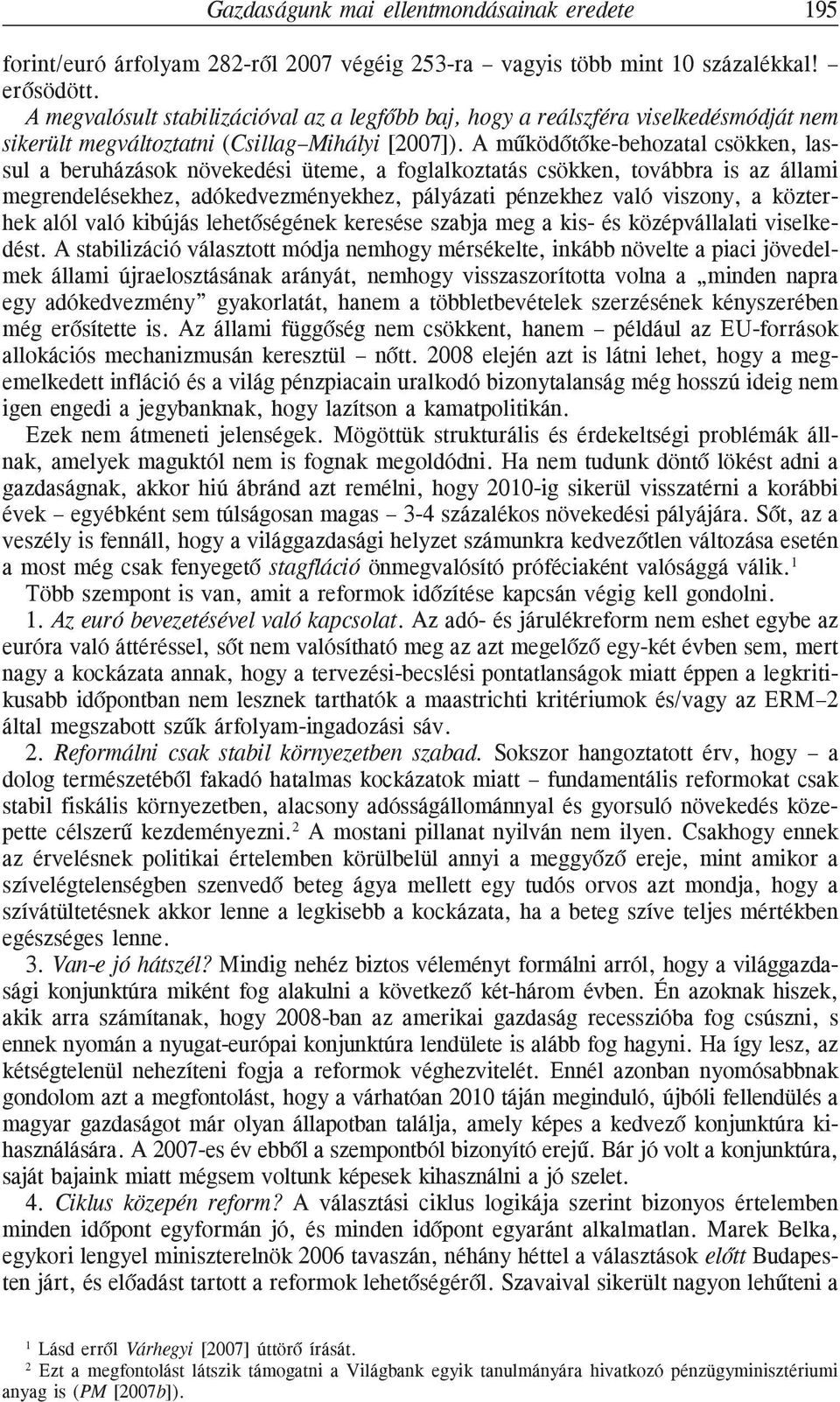 A mûködõtõke-behozatal csökken, lassul a beruházások növekedési üteme, a foglalkoztatás csökken, továbbra is az állami megrendelésekhez, adókedvezményekhez, pályázati pénzekhez való viszony, a