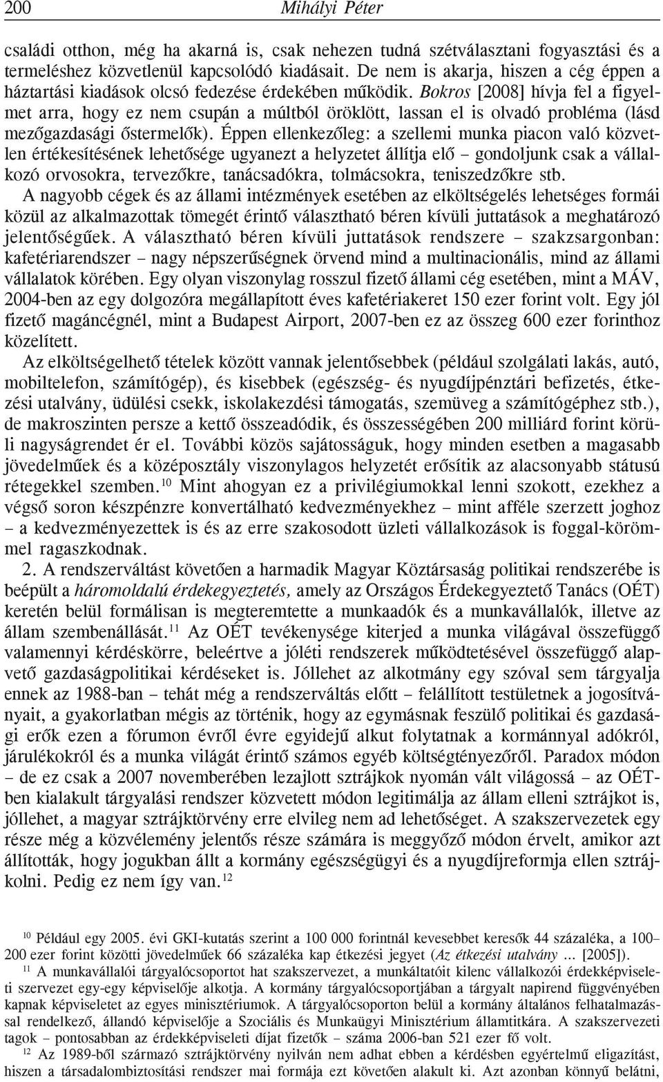 Bokros [2008] hívja fel a figyelmet arra, hogy ez nem csupán a múltból öröklött, lassan el is olvadó probléma (lásd mezõgazdasági õstermelõk).