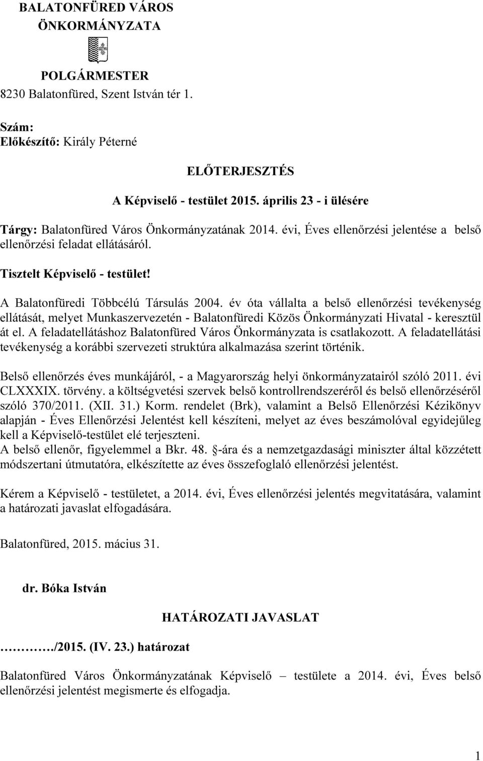 A Balatonfüredi Többcélú Társulás 2004. év óta vállalta a belső ellenőrzési tevékenység ellátását, melyet Munkaszervezetén - Balatonfüredi Közös Önkormányzati Hivatal - keresztül át el.