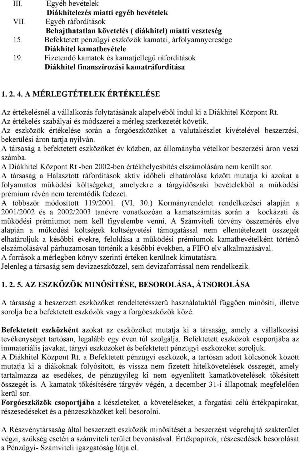 A MÉRLEGTÉTELEK ÉRTÉKELÉSE Az értékelésnél a vállalkozás folytatásának alapelvéből indul ki a Diákhitel Központ Rt. Az értékelés szabályai és módszerei a mérleg szerkezetét követik.