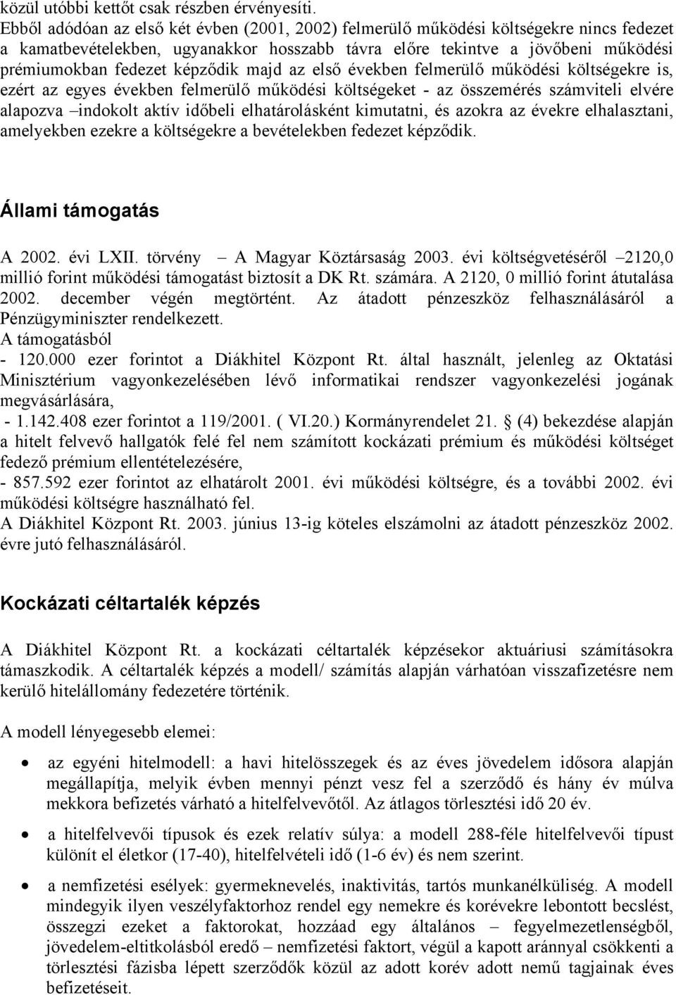 képződik majd az első években felmerülő működési költségekre is, ezért az egyes években felmerülő működési költségeket - az összemérés számviteli elvére alapozva indokolt aktív időbeli