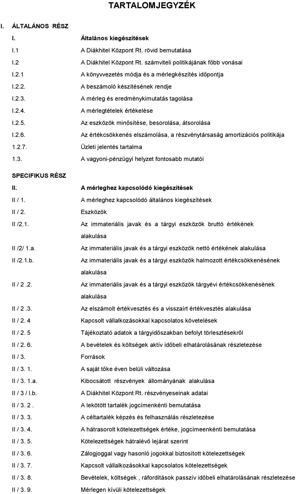 A könyvvezetés módja és a mérlegkészítés időpontja A beszámoló készítésének rendje A mérleg és eredménykimutatás tagolása A mérlegtételek értékelése Az eszközök minősítése, besorolása, átsorolása Az