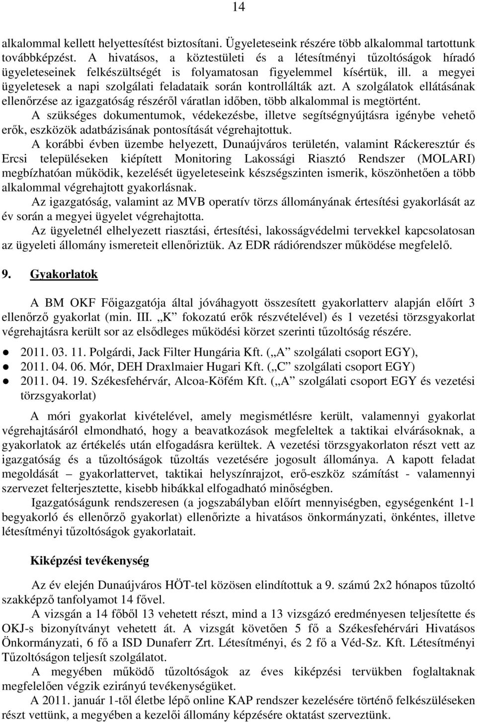 a megyei ügyeletesek a napi szolgálati feladataik során kontrollálták azt. A szolgálatok ellátásának ellenırzése az igazgatóság részérıl váratlan idıben, több alkalommal is megtörtént.