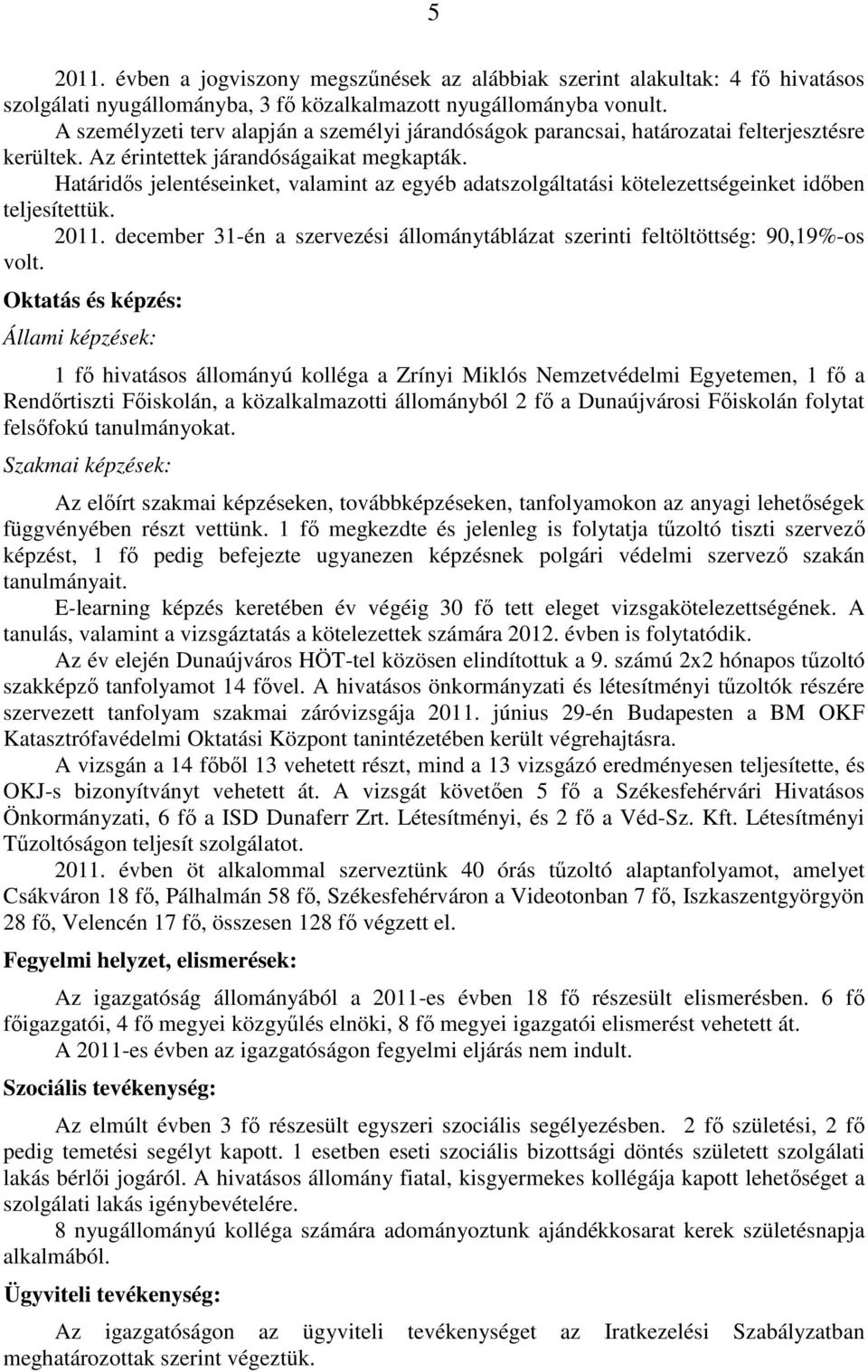 Határidıs jelentéseinket, valamint az egyéb adatszolgáltatási kötelezettségeinket idıben teljesítettük. 2011. december 31-én a szervezési állománytáblázat szerinti feltöltöttség: 90,19%-os volt.