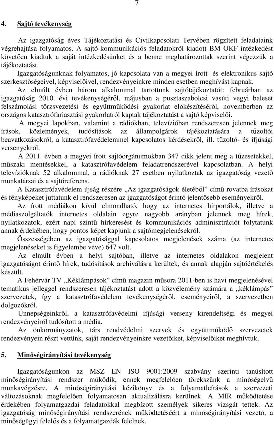 Igazgatóságunknak folyamatos, jó kapcsolata van a megyei írott- és elektronikus sajtó szerkesztıségeivel, képviselıivel, rendezvényeinkre minden esetben meghívást kapnak.