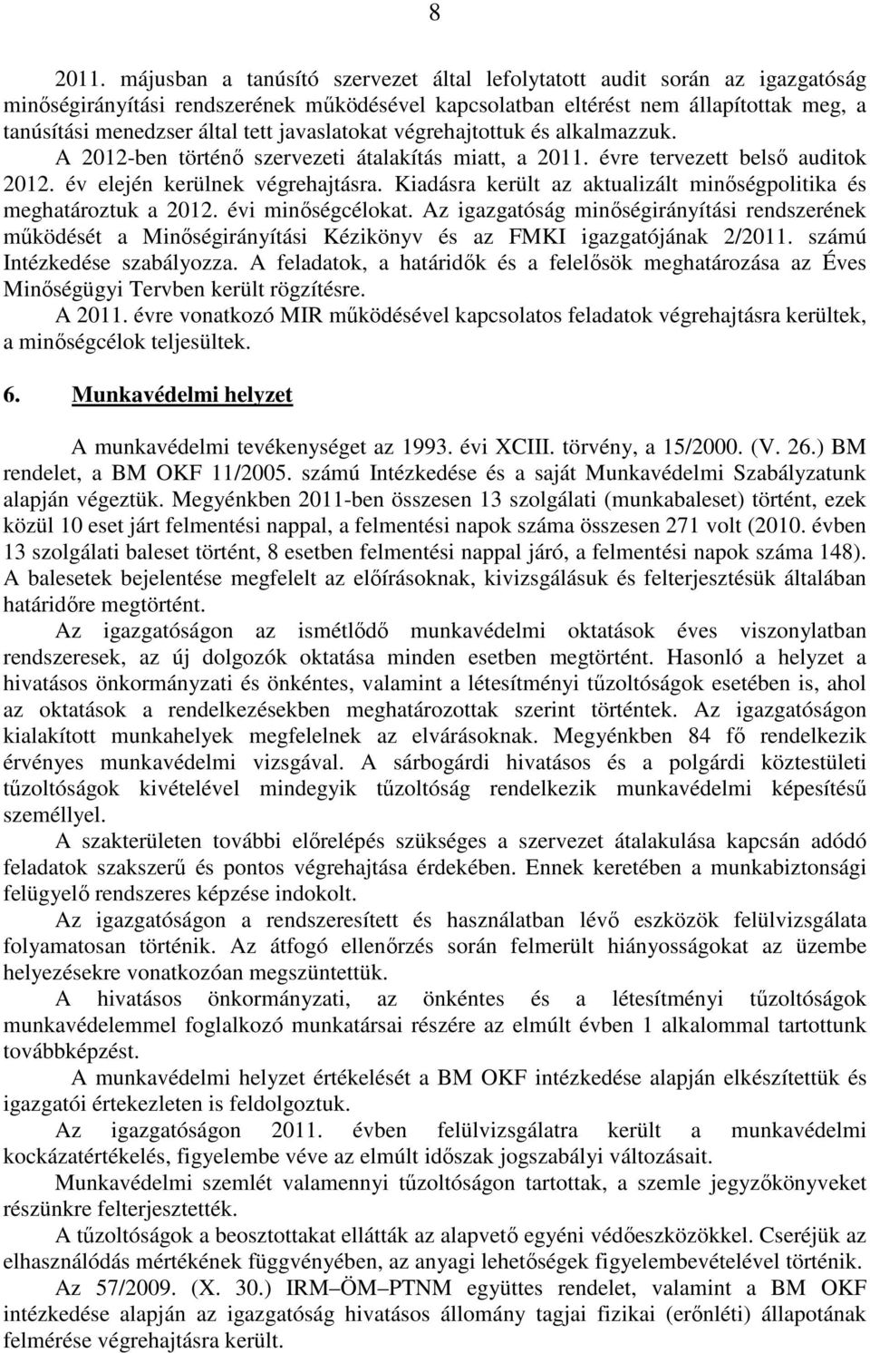 javaslatokat végrehajtottuk és alkalmazzuk. A 2012-ben történı szervezeti átalakítás miatt, a 2011. évre tervezett belsı auditok 2012. év elején kerülnek végrehajtásra.