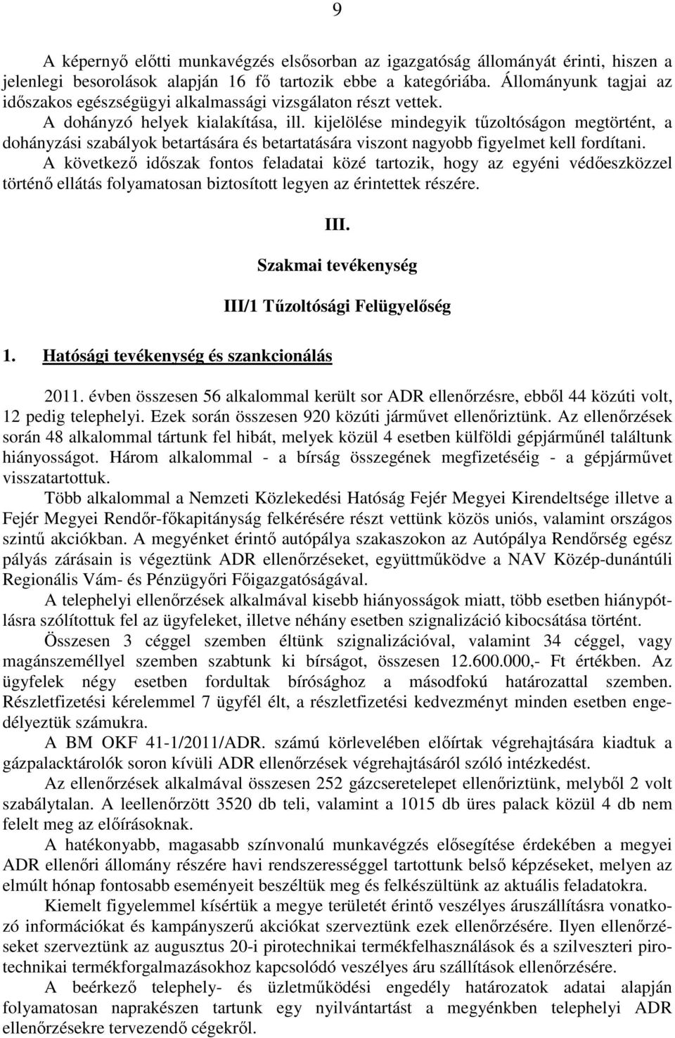 kijelölése mindegyik tőzoltóságon megtörtént, a dohányzási szabályok betartására és betartatására viszont nagyobb figyelmet kell fordítani.