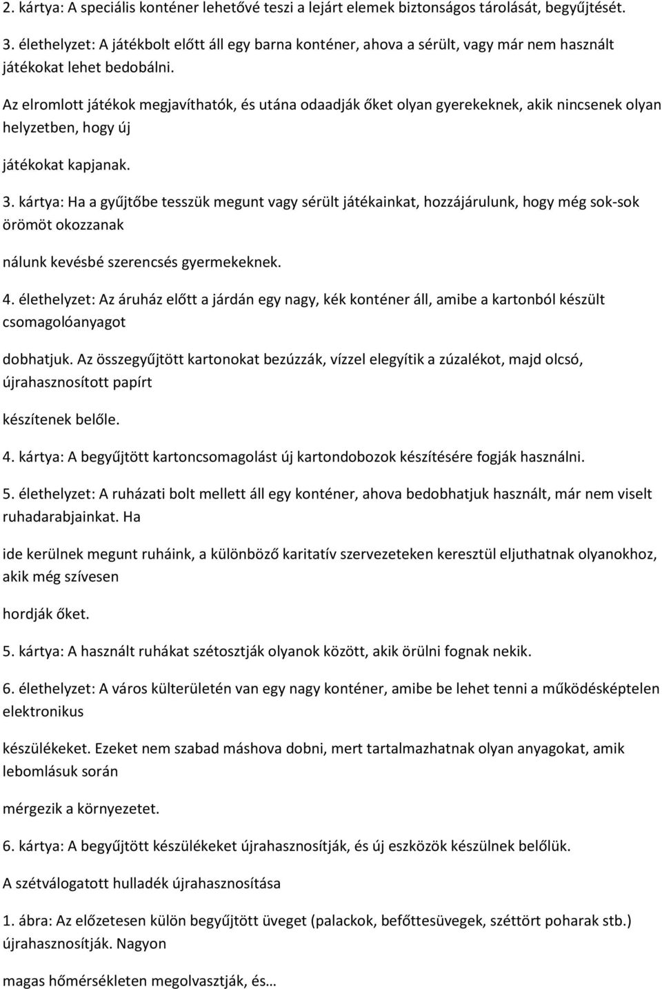 Az elromlott játékok megjavíthatók, és utána odaadják őket olyan gyerekeknek, akik nincsenek olyan helyzetben, hogy új játékokat kapjanak. 3.