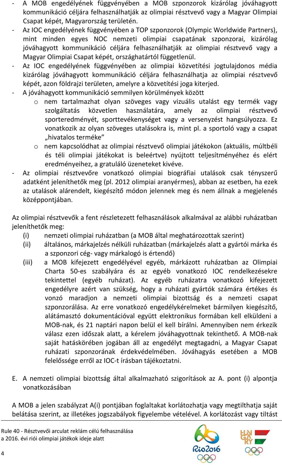 felhasználhatják az olimpiai résztvevő vagy a Magyar Olimpiai Csapat képét, országhatártól függetlenül.