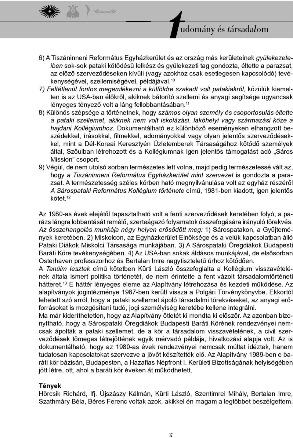 10 7) Feltétlenül fontos megemlékezni a külföldre szakadt volt patakiakról, közülük kiemelten is az USA-ban élőkről, akiknek bátorító szellemi és anyagi segítsége ugyancsak lényeges tényező volt a