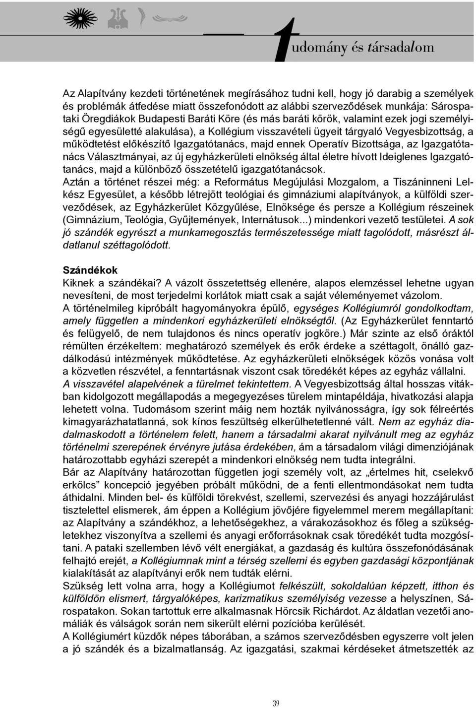 Operatív Bizottsága, az Igazgatótanács Választmányai, az új egyházkerületi elnökség által életre hívott Ideiglenes Igazgatótanács, majd a különböző összetételű igazgatótanácsok.