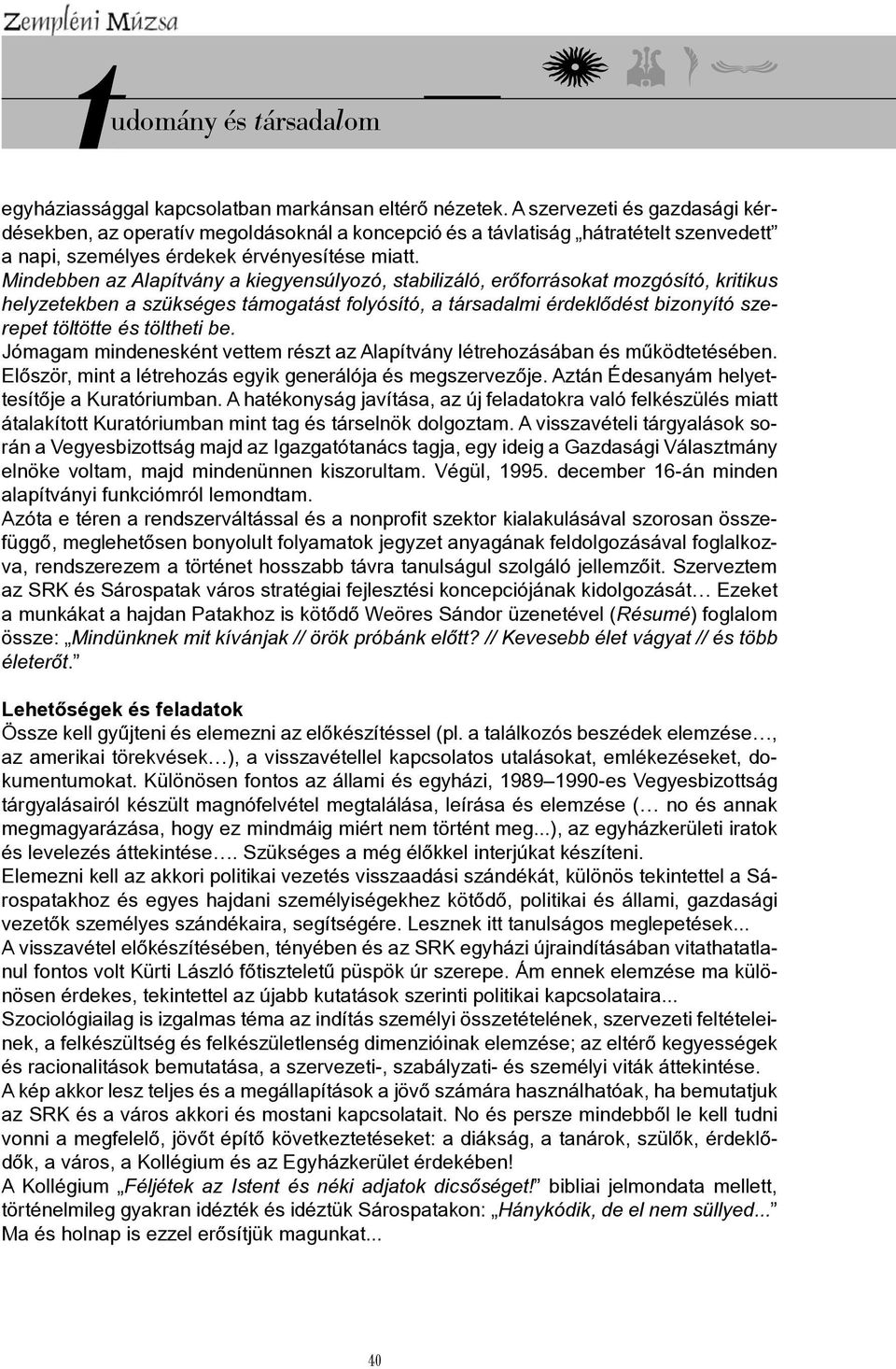 Mindebben az Alapítvány a kiegyensúlyozó, stabilizáló, erőforrásokat mozgósító, kritikus helyzetekben a szükséges támogatást folyósító, a társadalmi érdeklődést bizonyító szerepet töltötte és