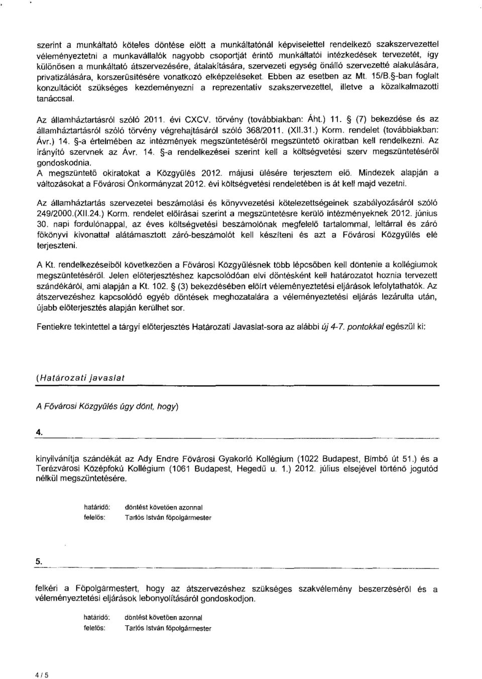 -ban foglalt konzultáció! szükséges kezdeményezni a reprezentatív szakszervezettel, illetve a közalkalmazotti tanáccsal. Az államháztartásról szóló 2011. évi CXCV. törvény (továbbiakban: Áht.) 11.