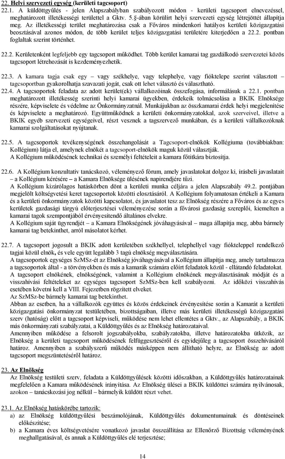 Az illetékességi terület meghatározása csak a Főváros mindenkori hatályos kerületi közigazgatási beosztásával azonos módon, de több kerület teljes közigazgatási területére kiterjedően a 22