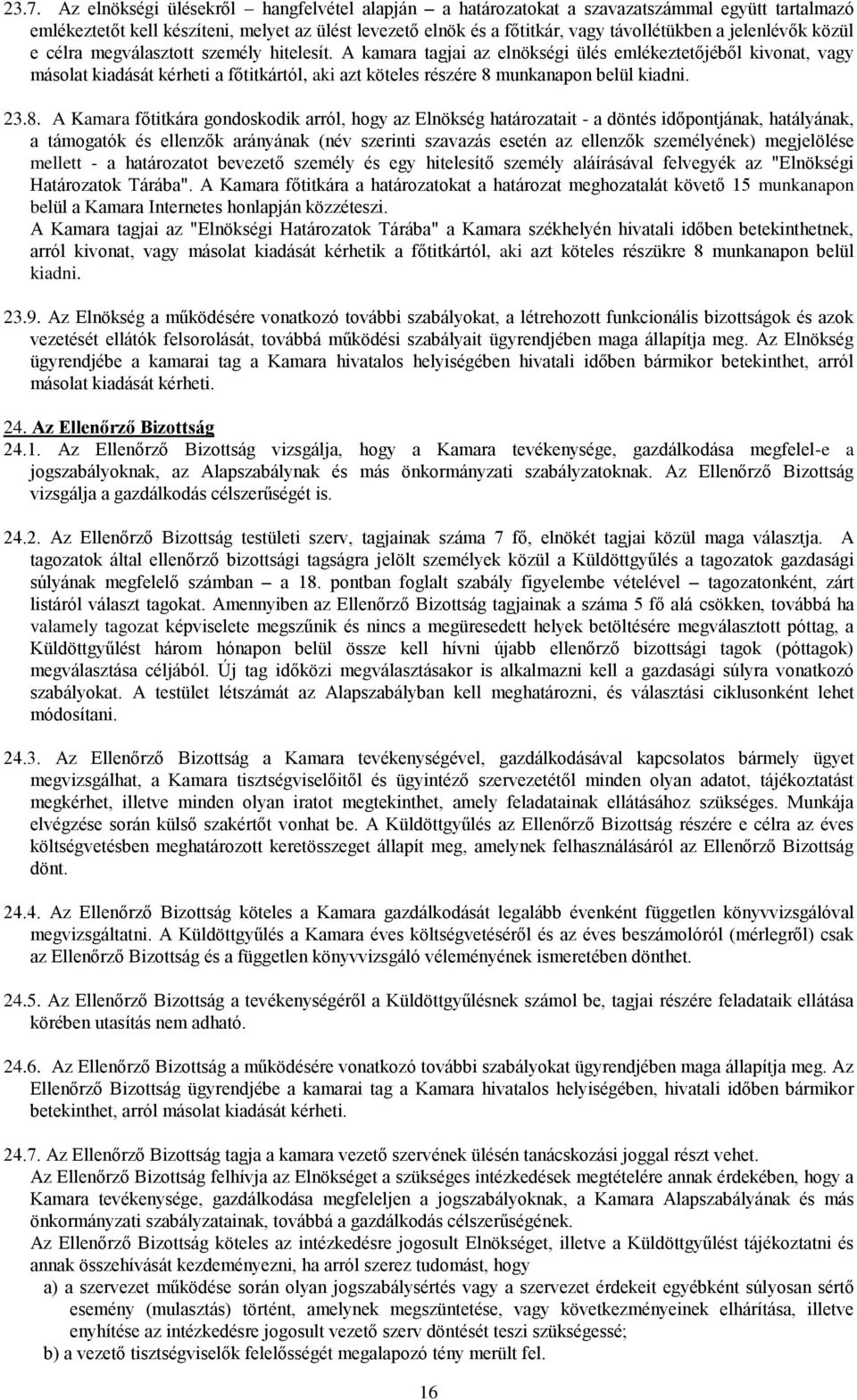 A kamara tagjai az elnökségi ülés emlékeztetőjéből kivonat, vagy másolat kiadását kérheti a főtitkártól, aki azt köteles részére 8 