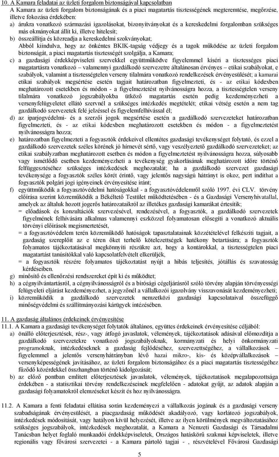 kereskedelmi szokványokat; Abból kiindulva, hogy az önkéntes BKIK-tagság védjegy és a tagok működése az üzleti forgalom biztonságát, a piaci magatartás tisztességét szolgálja, a Kamara; c) a