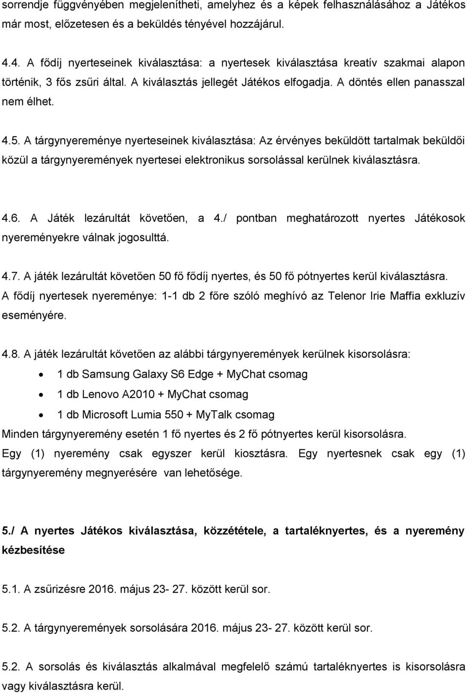 A tárgynyereménye nyerteseinek kiválasztása: Az érvényes beküldött tartalmak beküldői közül a tárgynyeremények nyertesei elektronikus sorsolással kerülnek kiválasztásra. 4.6.