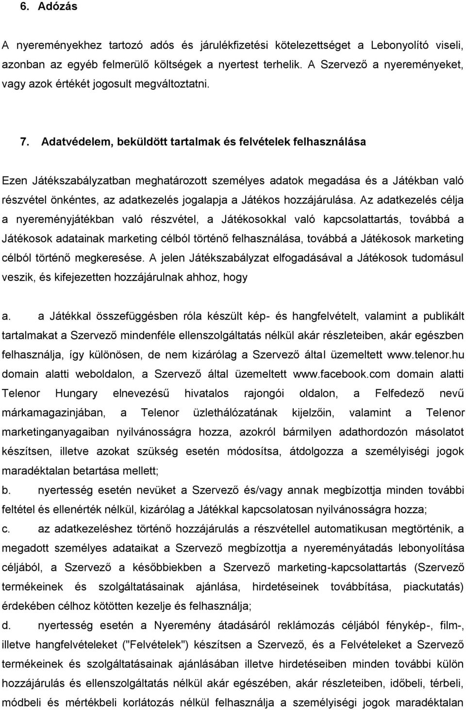 Adatvédelem, beküldött tartalmak és felvételek felhasználása Ezen Játékszabályzatban meghatározott személyes adatok megadása és a Játékban való részvétel önkéntes, az adatkezelés jogalapja a Játékos