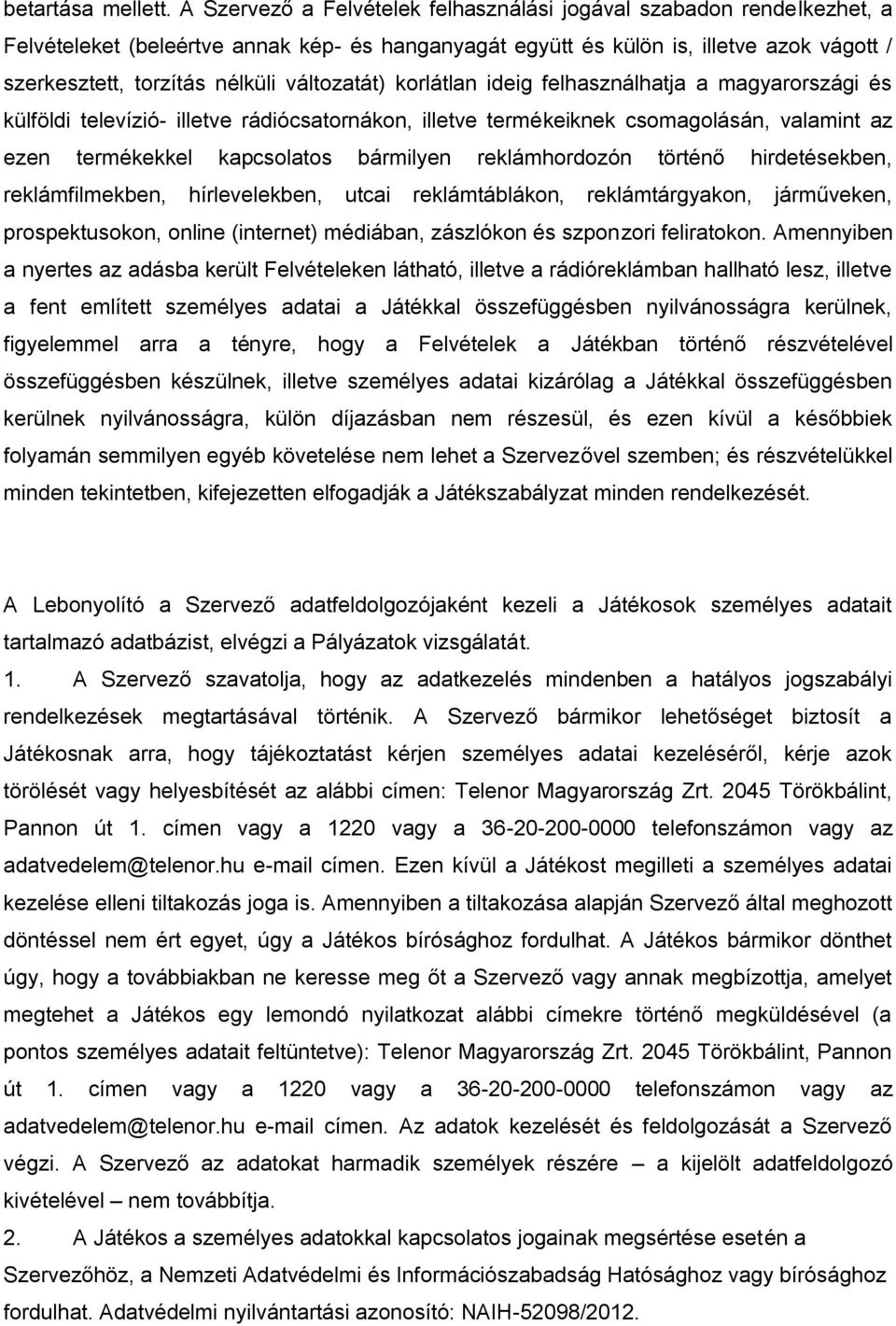 változatát) korlátlan ideig felhasználhatja a magyarországi és külföldi televízió- illetve rádiócsatornákon, illetve termékeiknek csomagolásán, valamint az ezen termékekkel kapcsolatos bármilyen