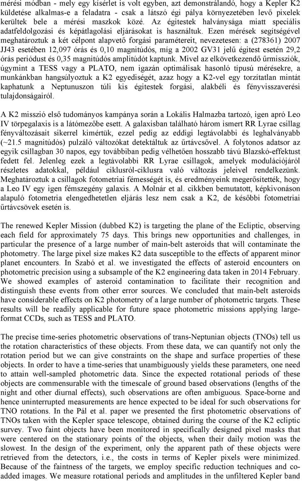 Ezen mérések segítségével meghatároztuk a két célpont alapvető forgási paramétereit, nevezetesen: a (278361) 2007 JJ43 esetében 12,097 órás és 0,10 magnitúdós, míg a 2002 GV31 jelű égitest esetén