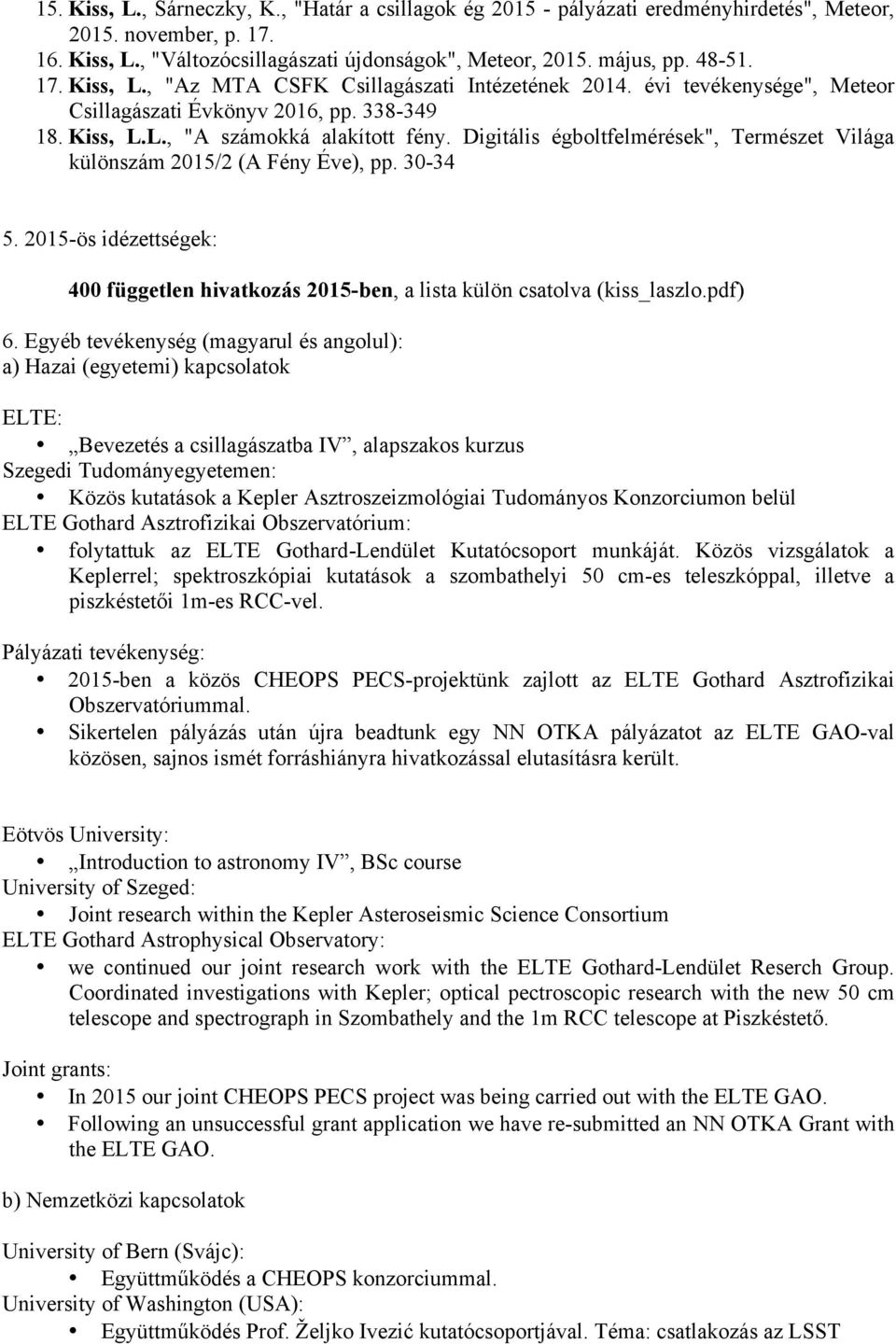 Digitális égboltfelmérések", Természet Világa különszám 2015/2 (A Fény Éve), pp. 30-34 5. 2015-ös idézettségek: 400 független hivatkozás 2015-ben, a lista külön csatolva (kiss_laszlo.pdf) 6.