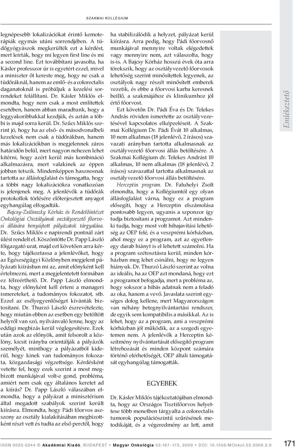 kezelési sorrendeket felállítani. Dr. Kásler Miklós elmondta, hogy nem csak a most említe ek esetében, hanem abban maradtunk, hogy a leggyakoribbakkal kezdjük, és aztán a többi is majd sorra kerül.