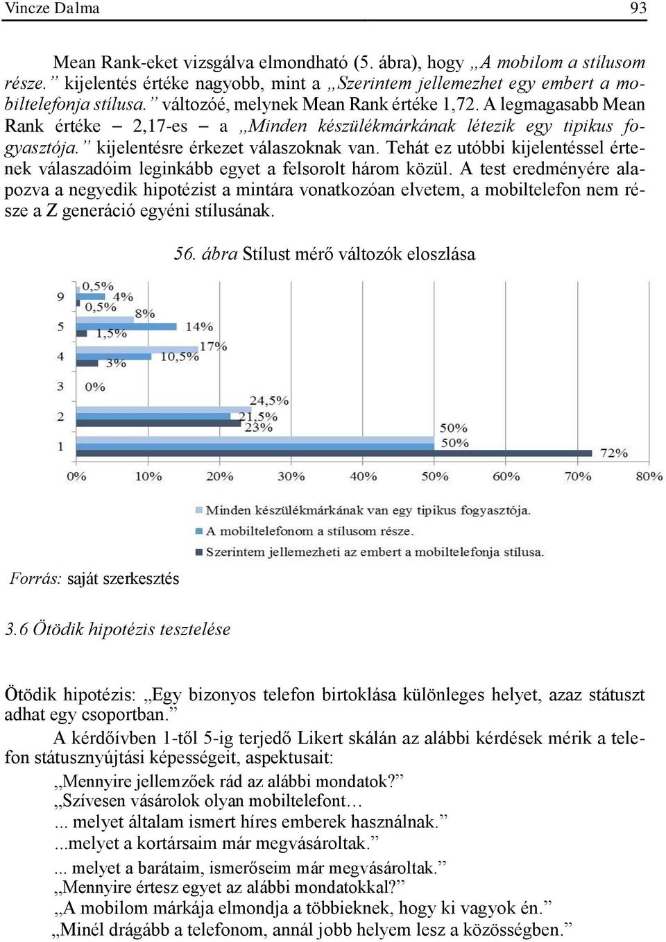 Tehát ez utóbbi kijelentéssel értenek válaszadóim leginkább egyet a felsorolt három közül.