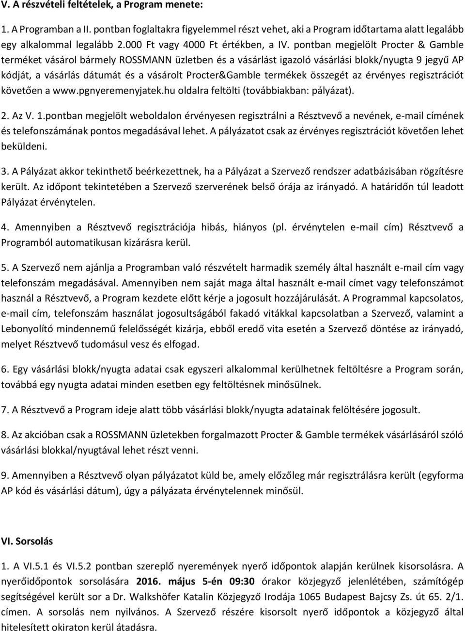 pontban megjelölt Procter & Gamble terméket vásárol bármely ROSSMANN üzletben és a vásárlást igazoló vásárlási blokk/nyugta 9 jegyű AP kódját, a vásárlás dátumát és a vásárolt Procter&Gamble termékek