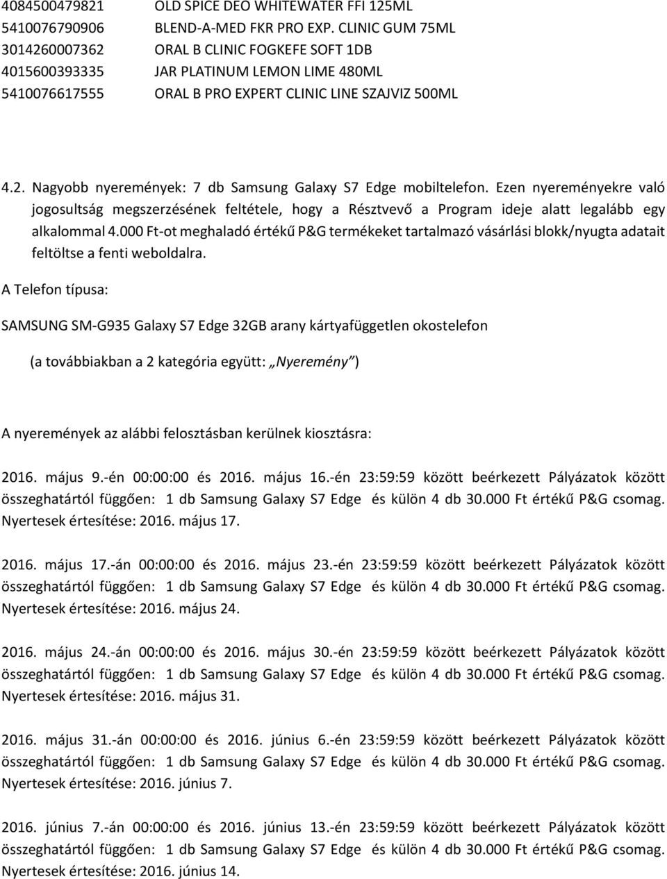 Ezen nyereményekre való jogosultság megszerzésének feltétele, hogy a Résztvevő a Program ideje alatt legalább egy alkalommal 4.