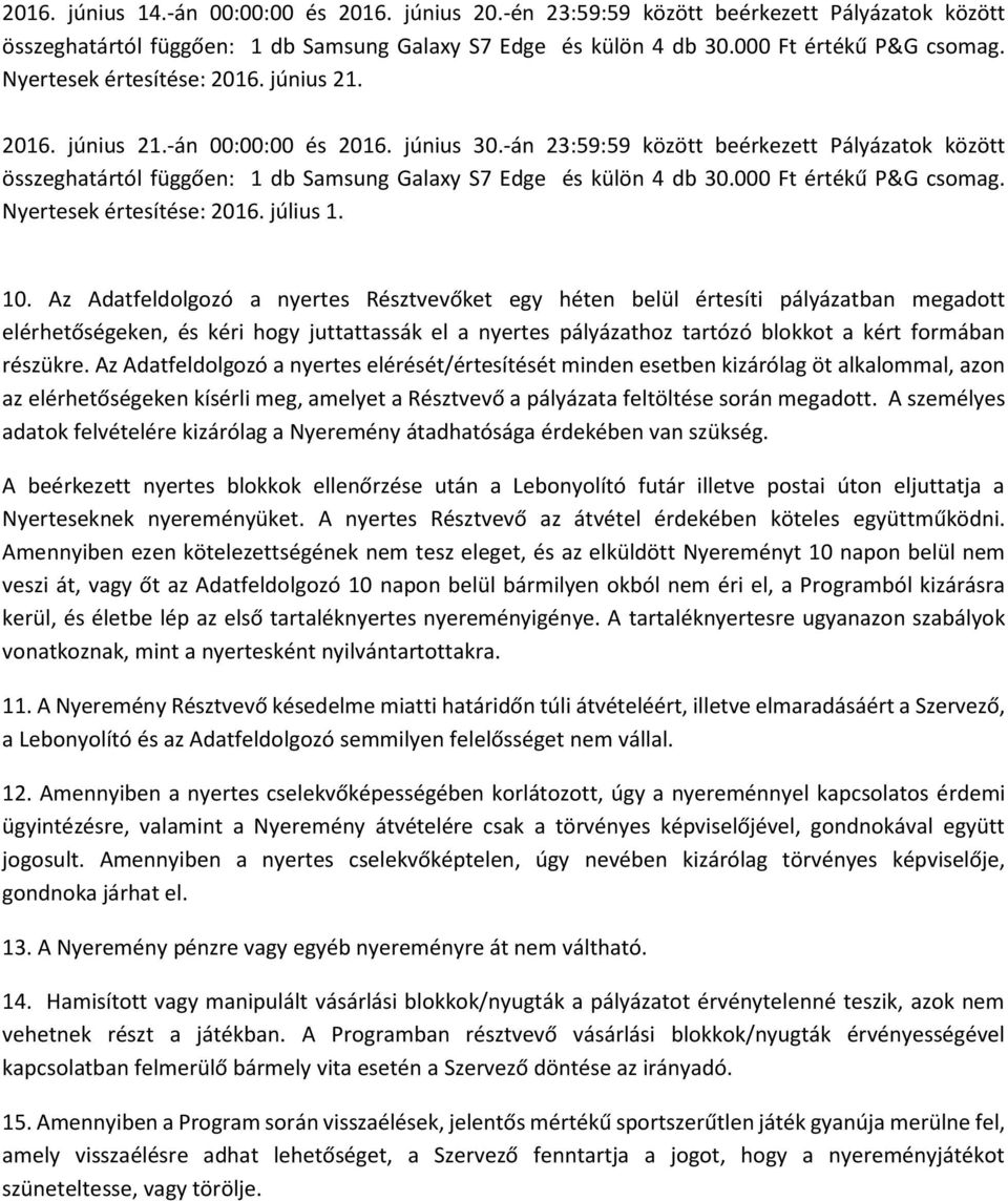 Az Adatfeldolgozó a nyertes Résztvevőket egy héten belül értesíti pályázatban megadott elérhetőségeken, és kéri hogy juttattassák el a nyertes pályázathoz tartózó blokkot a kért formában részükre.