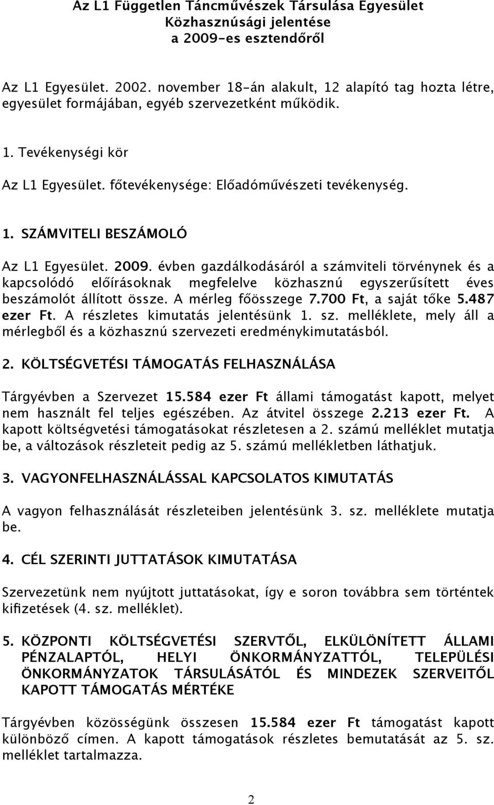 29. évben gazdálkodásáról a számviteli törvénynek és a kapcsolódó előírásoknak megfelelve közhasznú egyszerűsített éves beszámolót állított össze. A mérleg főösszege 7.7 Ft, a saját tőke 5.