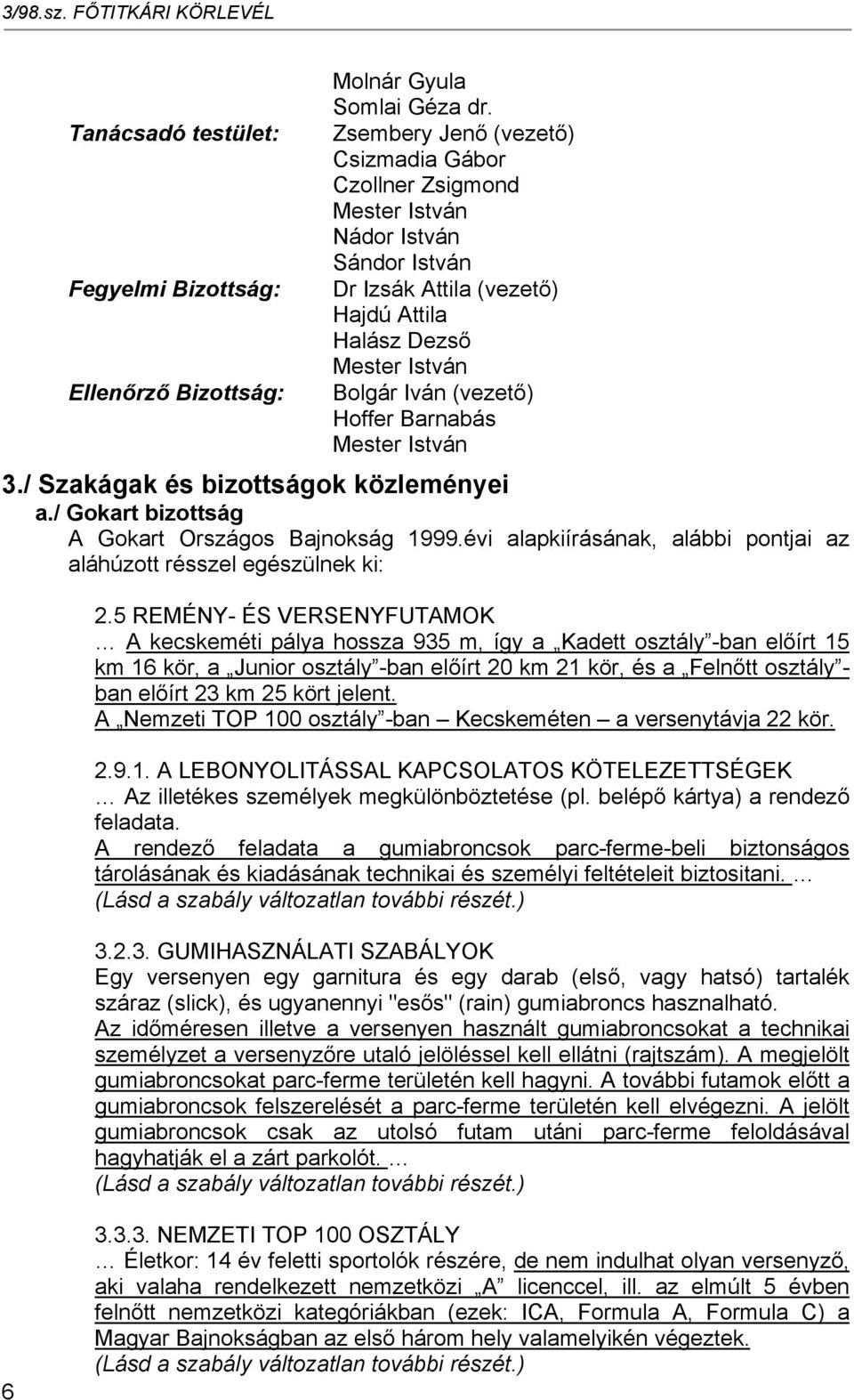 / Szakágak és bizottságok közleményei a./ Gokart bizottság A Gokart Országos Bajnokság 1999.évi alapkiírásának, alábbi pontjai az aláhúzott résszel egészülnek ki: 2.
