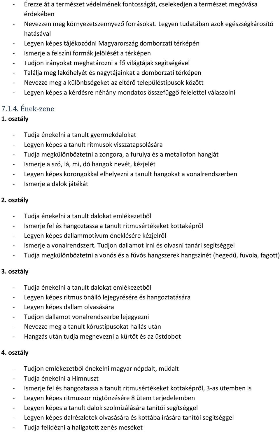 világtájak segítségével - Találja meg lakóhelyét és nagytájainkat a domborzati térképen - Nevezze meg a különbségeket az eltérő településtípusok között - Legyen képes a kérdésre néhány mondatos