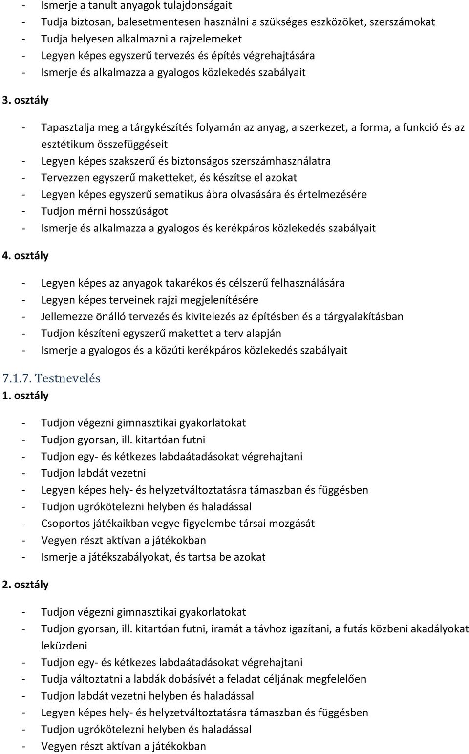 osztály - Tapasztalja meg a tárgykészítés folyamán az anyag, a szerkezet, a forma, a funkció és az esztétikum összefüggéseit - Legyen képes szakszerű és biztonságos szerszámhasználatra - Tervezzen