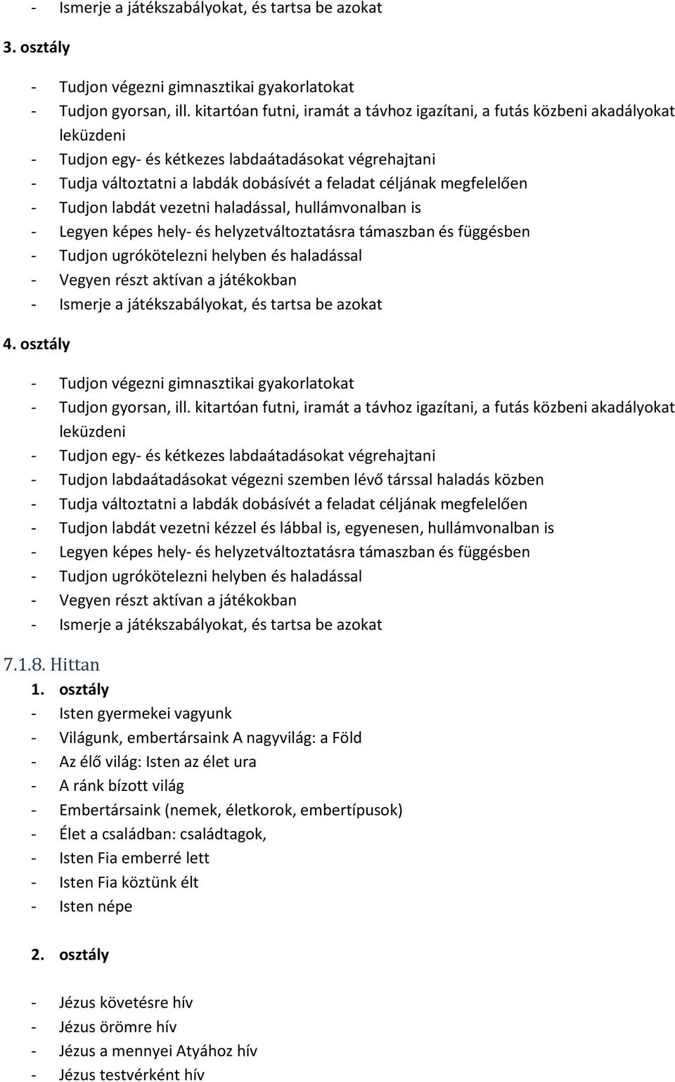 megfelelően - Tudjon labdát vezetni haladással, hullámvonalban is - Legyen képes hely- és helyzetváltoztatásra támaszban és függésben - Tudjon ugrókötelezni helyben és haladással - Vegyen részt