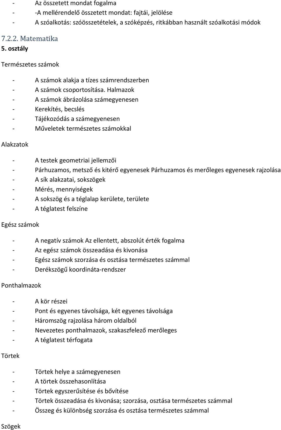 Halmazok - A számok ábrázolása számegyenesen - Kerekítés, becslés - Tájékozódás a számegyenesen - Műveletek természetes számokkal Alakzatok - A testek geometriai jellemzői - Párhuzamos, metsző és