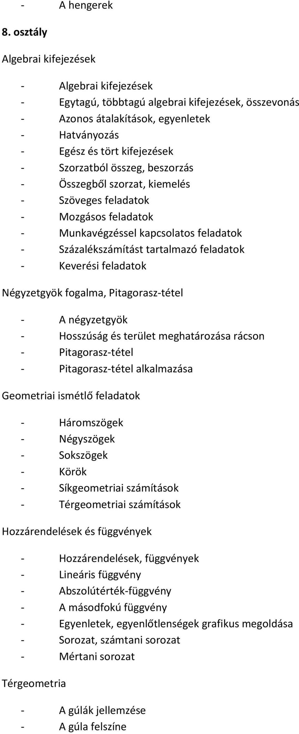 összeg, beszorzás - Összegből szorzat, kiemelés - Szöveges feladatok - Mozgásos feladatok - Munkavégzéssel kapcsolatos feladatok - Százalékszámítást tartalmazó feladatok - Keverési feladatok