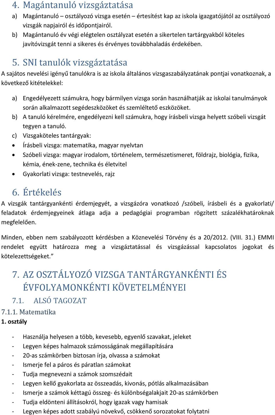 SNI tanulók vizsgáztatása A sajátos nevelési igényű tanulókra is az iskola általános vizsgaszabályzatának pontjai vonatkoznak, a következő kitételekkel: a) Engedélyezett számukra, hogy bármilyen