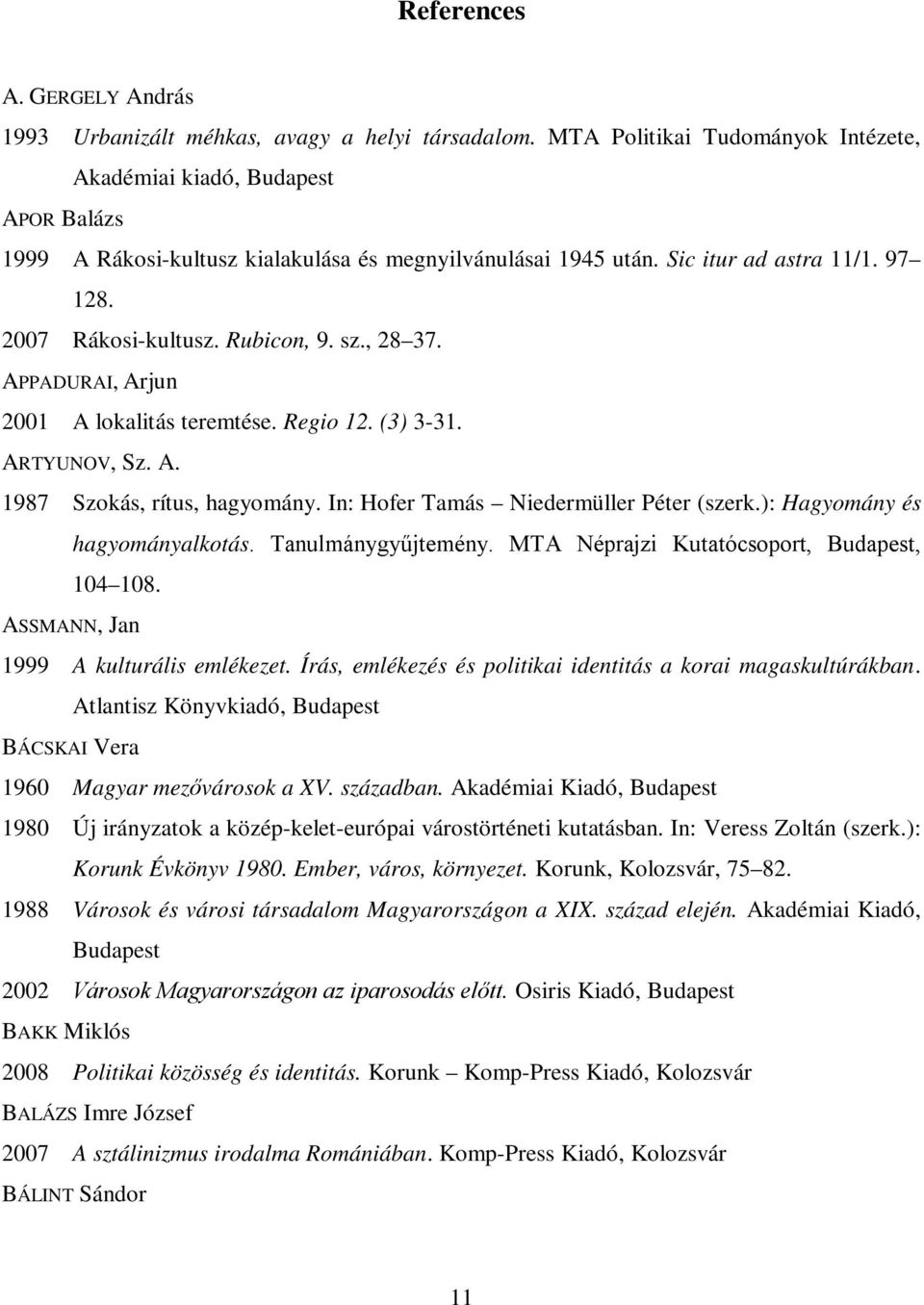 Rubicon, 9. sz., 28 37. APPADURAI, Arjun 2001 A lokalitás teremtése. Regio 12. (3) 3-31. ARTYUNOV, Sz. A. 1987 Szokás, rítus, hagyomány. In: Hofer Tamás Niedermüller Péter (szerk.